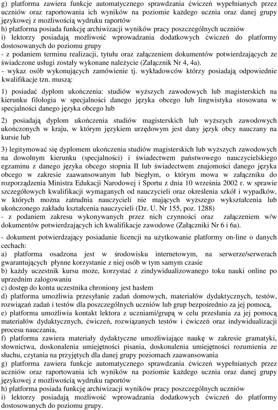 z podaniem terminu realizacji, tytułu oraz załączeniem dokumentów potwierdzających Ŝe świadczone usługi zostały wykonane naleŝycie (Załącznik Nr 4, 4a). - wykaz osób wykonujących zamówienie tj.