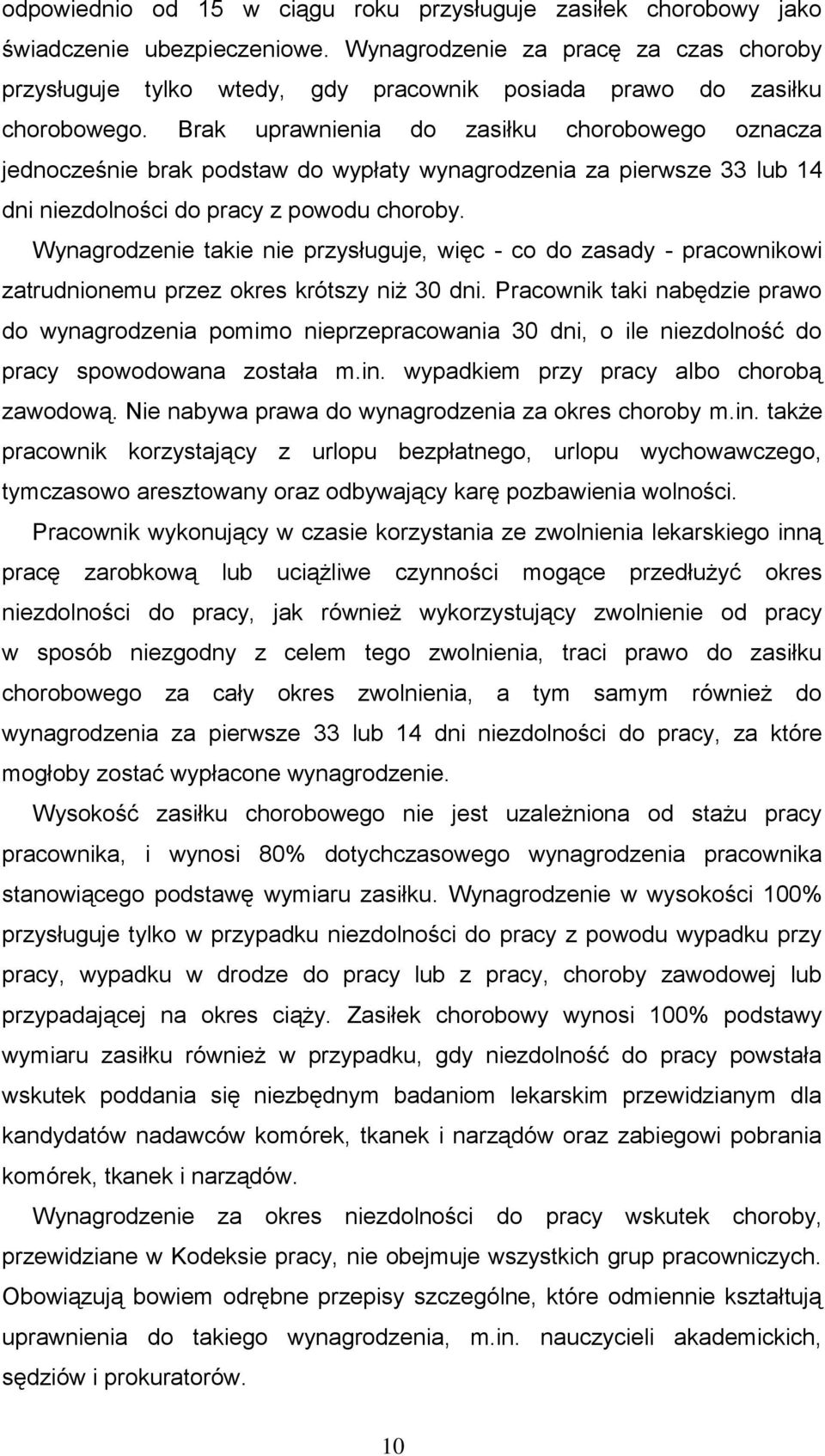 Brak uprawnienia do zasiłku chorobowego oznacza jednocześnie brak podstaw do wypłaty wynagrodzenia za pierwsze 33 lub 14 dni niezdolności do pracy z powodu choroby.