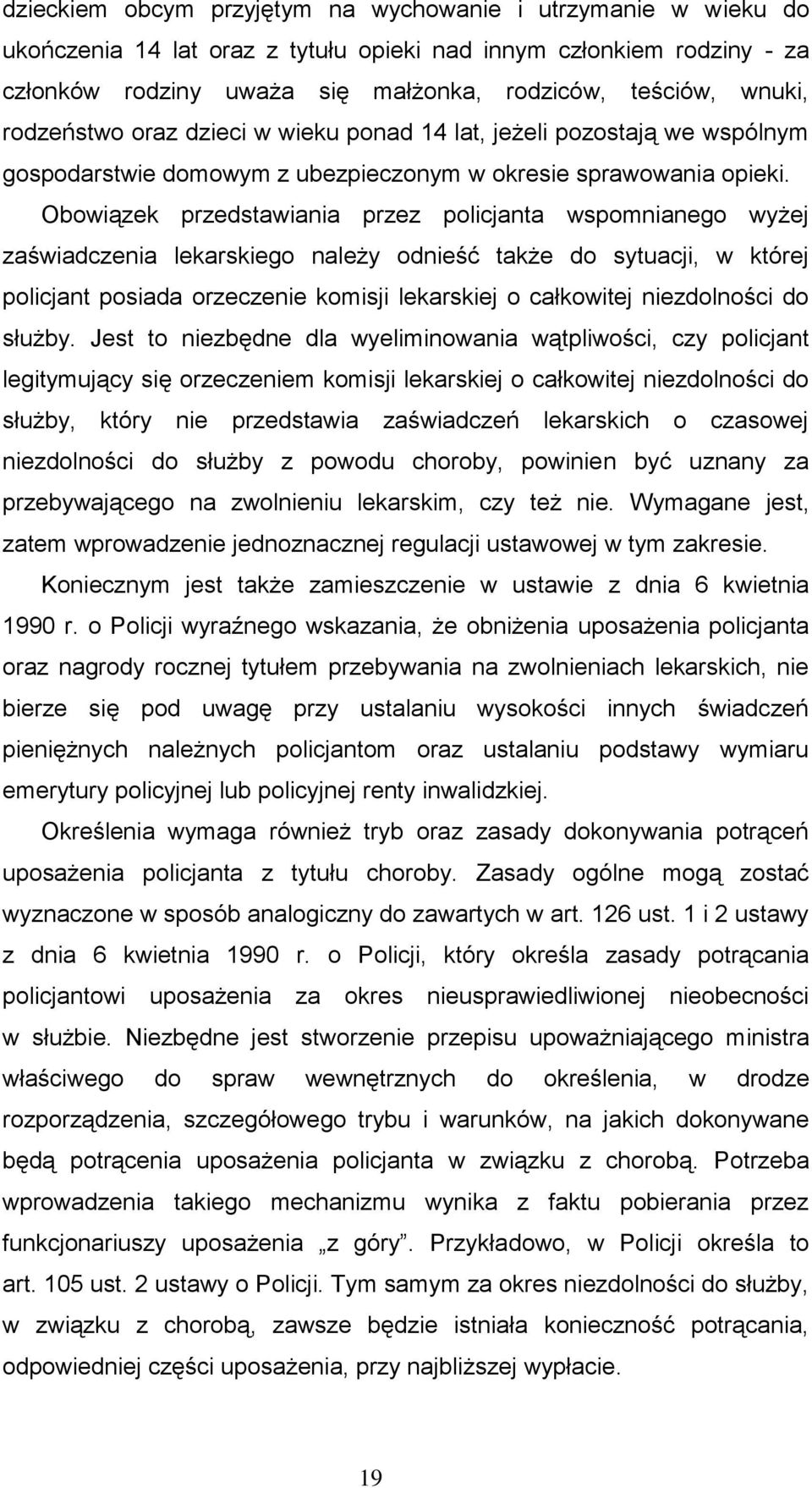 Obowiązek przedstawiania przez policjanta wspomnianego wyżej zaświadczenia lekarskiego należy odnieść także do sytuacji, w której policjant posiada orzeczenie komisji lekarskiej o całkowitej