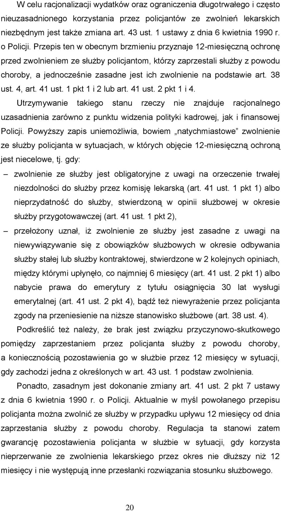 Przepis ten w obecnym brzmieniu przyznaje 12-miesięczną ochronę przed zwolnieniem ze służby policjantom, którzy zaprzestali służby z powodu choroby, a jednocześnie zasadne jest ich zwolnienie na