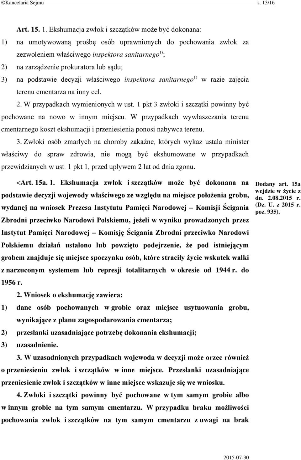 . 1. Ekshumacja zwłok i szczątków może być dokonana: 1) na umotywowaną prośbę osób uprawnionych do pochowania zwłok za zezwoleniem właściwego inspektora sanitarnego 1) ; 2) na zarządzenie prokuratora