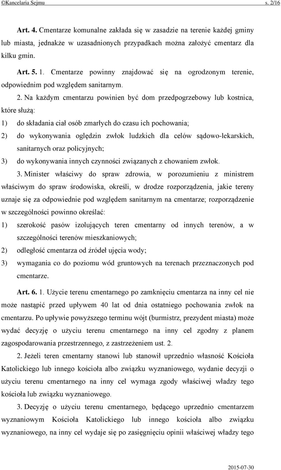 Na każdym cmentarzu powinien być dom przedpogrzebowy lub kostnica, które służą: 1) do składania ciał osób zmarłych do czasu ich pochowania; 2) do wykonywania oględzin zwłok ludzkich dla celów