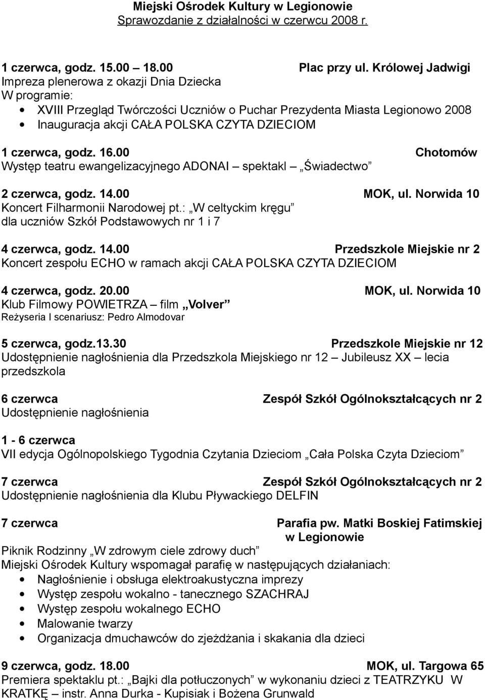 czerwca, godz. 16.00 Chotomów Występ teatru ewangelizacyjnego ADONAI spektakl Świadectwo 2 czerwca, godz. 14.00 MOK, ul. Norwida 10 Koncert Filharmonii Narodowej pt.