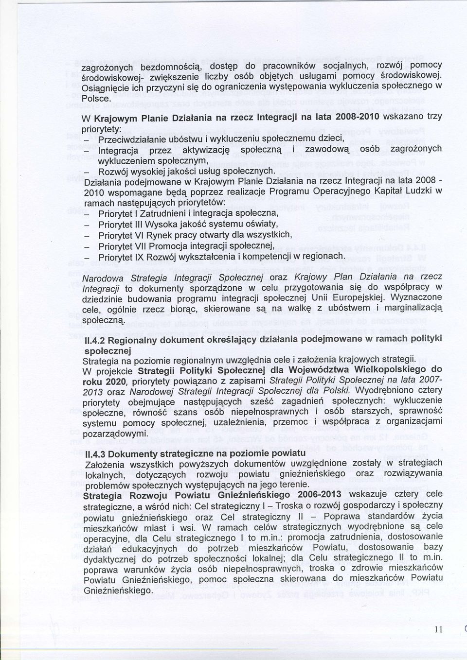 W Krajowym Planie DziaNania na rzecz Integracji na lata 2008-2010 wskazano trzy priorytety: Pzeciwdzialanie ub6stwu i wykluczeniu spolecznemu dzieci, lntegracja pvez aktywizacjg spolecznq i zawodowq