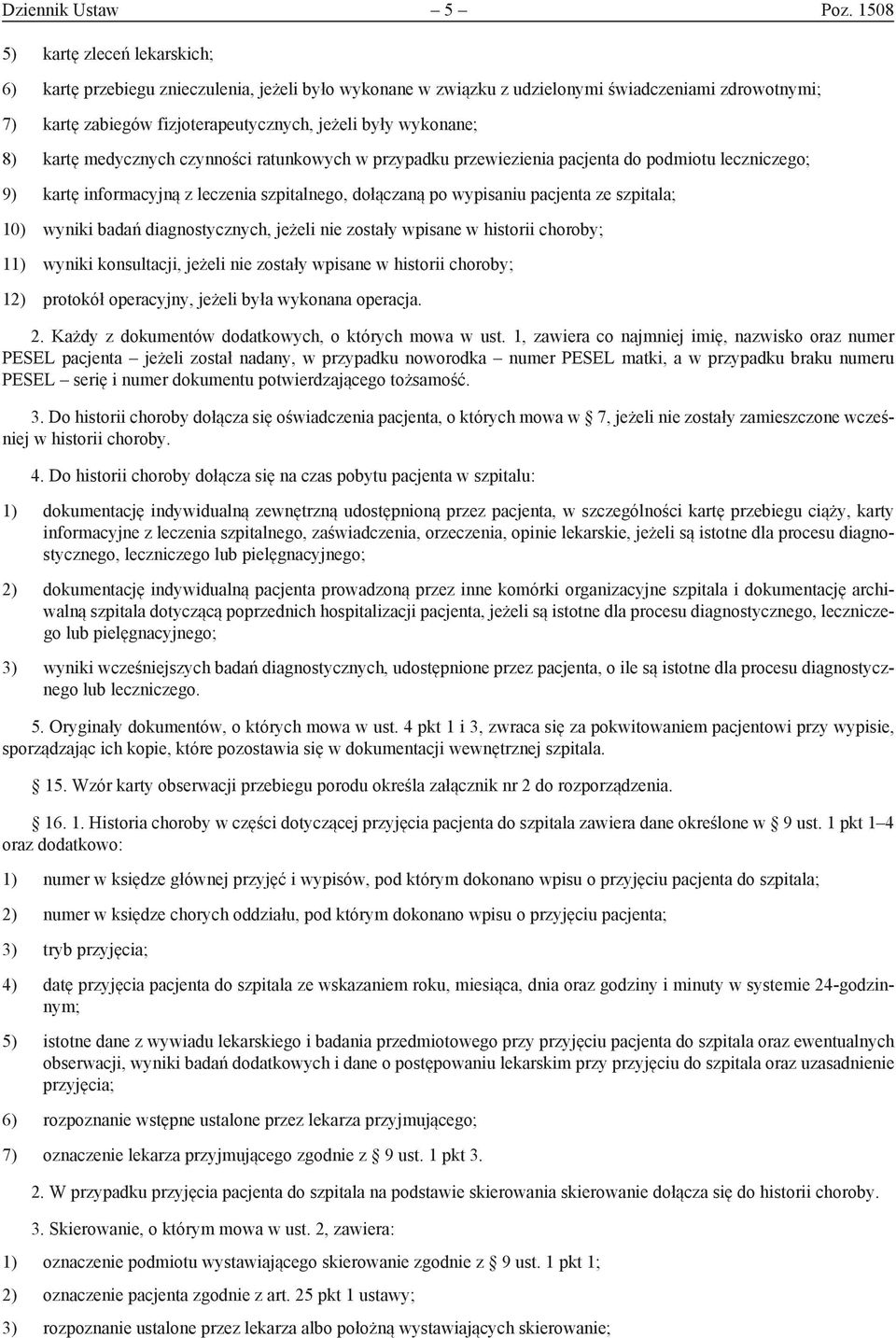 8) kartę medycznych czynności ratunkowych w przypadku przewiezienia pacjenta do podmiotu leczniczego; 9) kartę informacyjną z leczenia szpitalnego, dołączaną po wypisaniu pacjenta ze szpitala; 10)