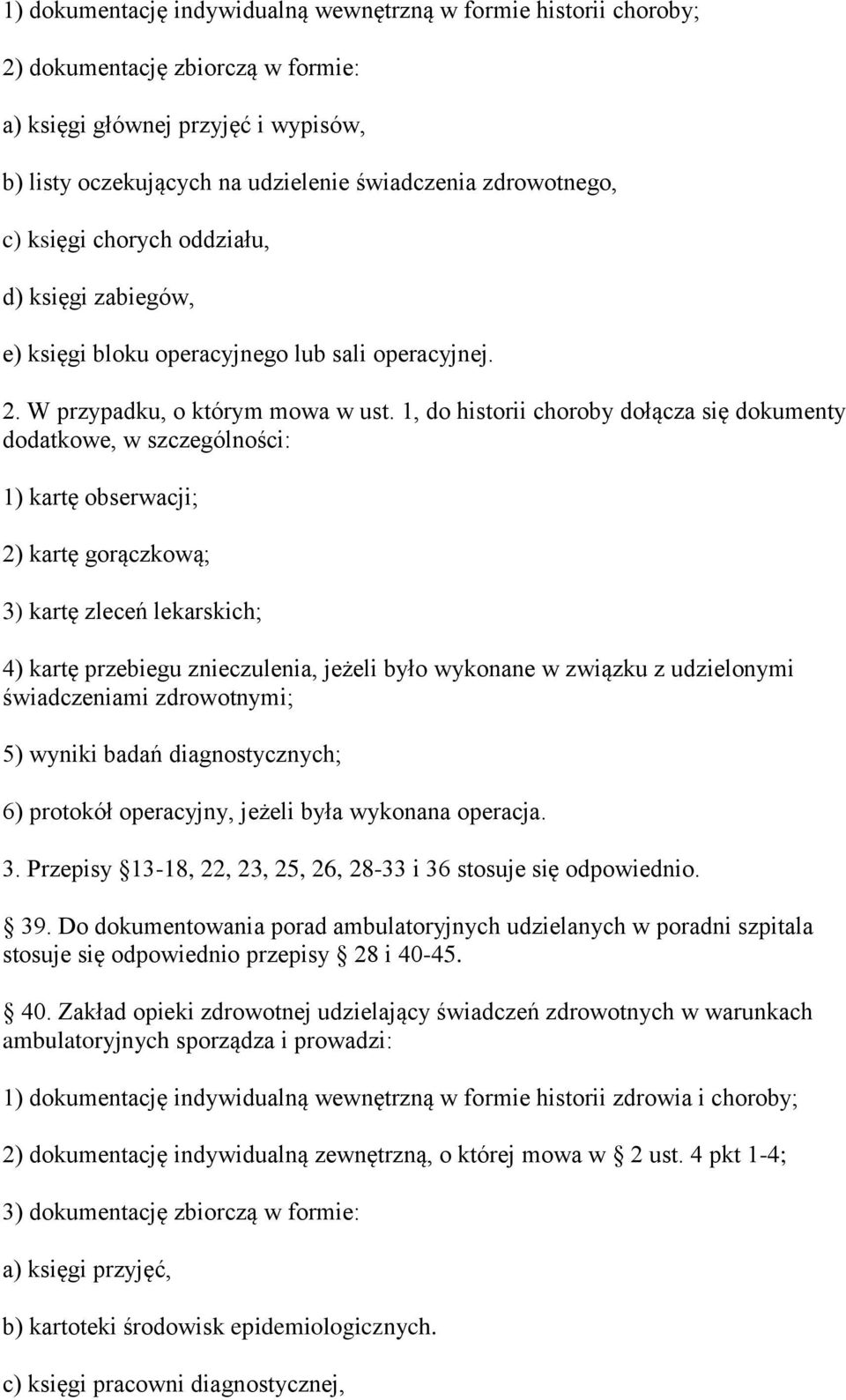 1, do historii choroby dołącza się dokumenty dodatkowe, w szczególności: 1) kartę obserwacji; 2) kartę gorączkową; 3) kartę zleceń lekarskich; 4) kartę przebiegu znieczulenia, jeżeli było wykonane w