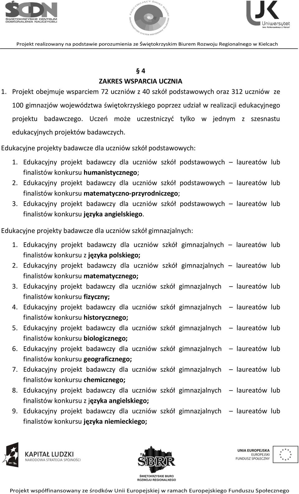 Uczeń może uczestniczyć tylko w jednym z szesnastu edukacyjnych projektów badawczych. Edukacyjne projekty badawcze dla uczniów szkół podstawowych: 1.