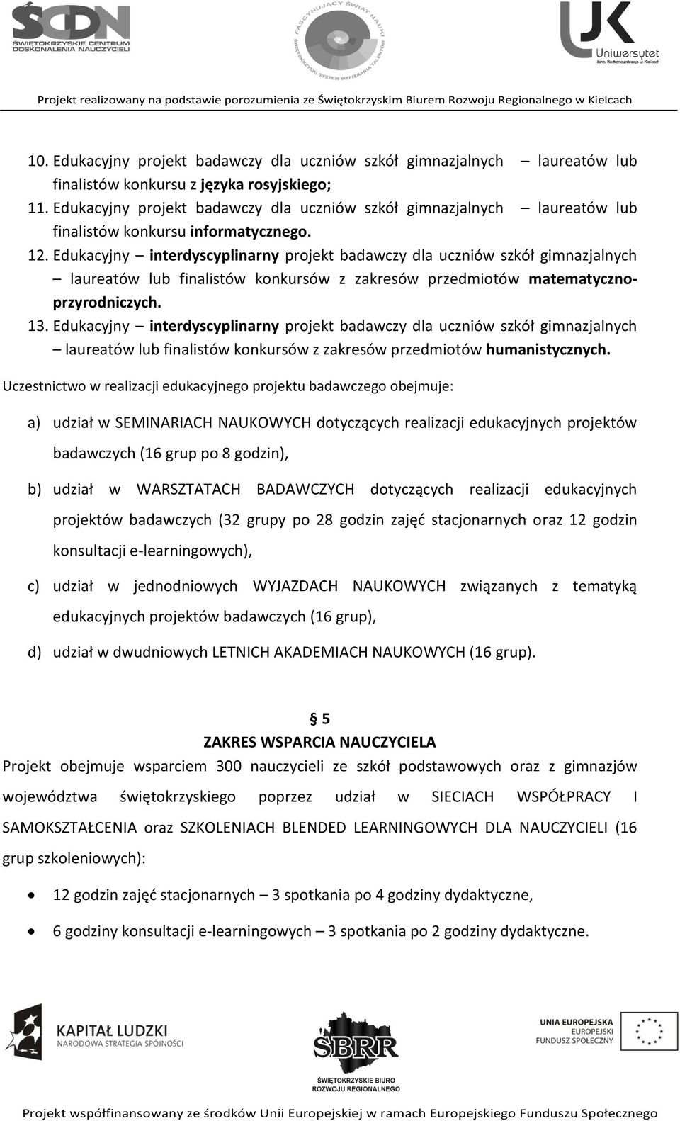 Edukacyjny interdyscyplinarny projekt badawczy dla uczniów szkół gimnazjalnych laureatów lub finalistów konkursów z zakresów przedmiotów matematycznoprzyrodniczych. 13.