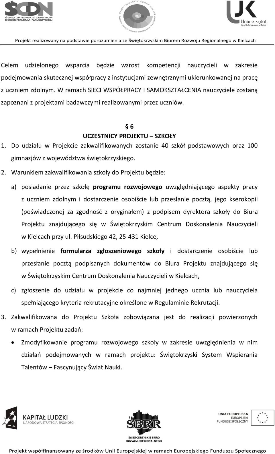 Do udziału w Projekcie zakwalifikowanych zostanie 40 szkół podstawowych oraz 100 gimnazjów z województwa świętokrzyskiego. 2.