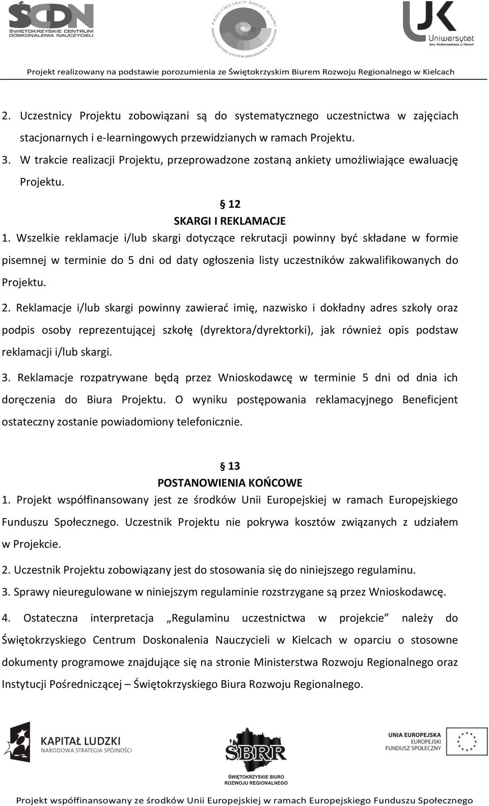 Wszelkie reklamacje i/lub skargi dotyczące rekrutacji powinny być składane w formie pisemnej w terminie do 5 dni od daty ogłoszenia listy uczestników zakwalifikowanych do Projektu. 2.