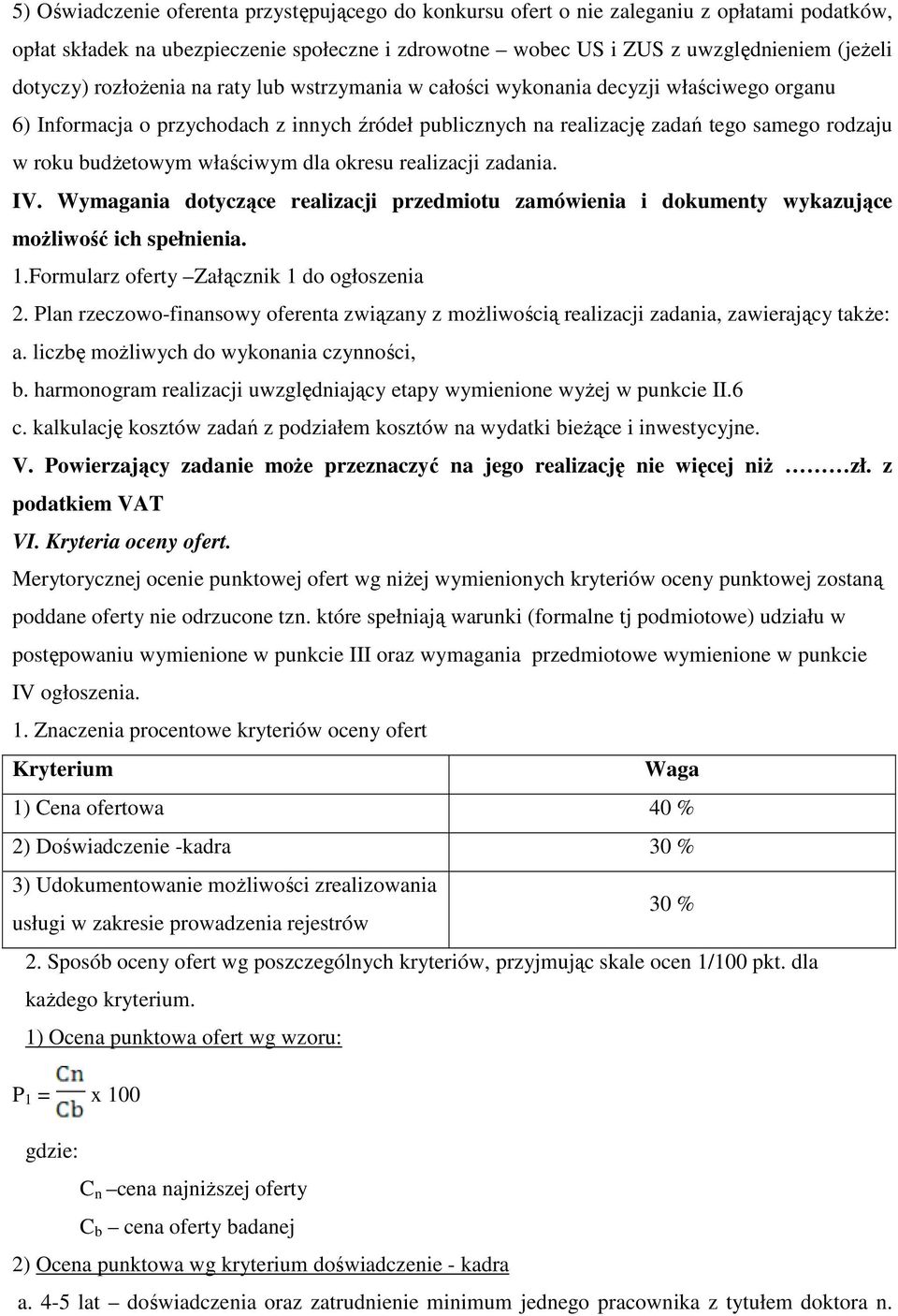 właściwym dla okresu realizacji zadania. IV. Wymagania dotyczące realizacji przedmiotu zamówienia i dokumenty wykazujące możliwość ich spełnienia. 1.Formularz oferty Załącznik 1 do ogłoszenia 2.