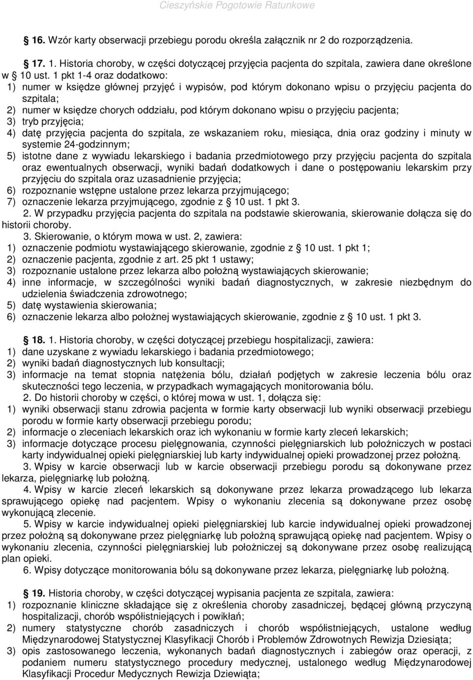 przyjęciu pacjenta; 3) tryb przyjęcia; 4) datę przyjęcia pacjenta do szpitala, ze wskazaniem roku, miesiąca, dnia oraz godziny i minuty w systemie 24-godzinnym; 5) istotne dane z wywiadu lekarskiego