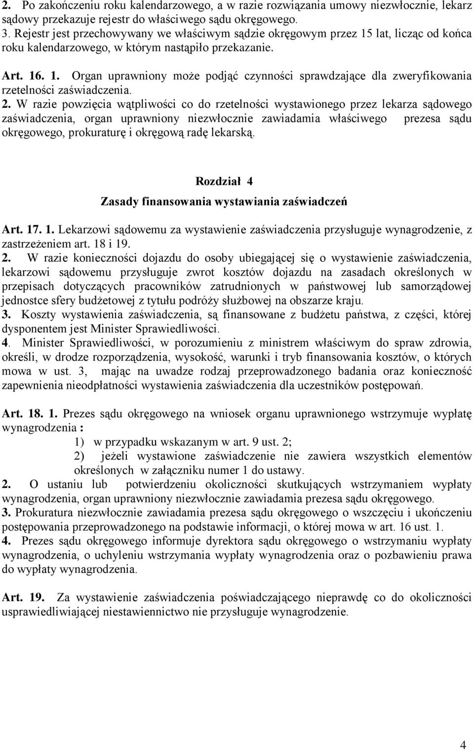 2. W razie powzięcia wątpliwości co do rzetelności wystawionego przez lekarza sądowego zaświadczenia, organ uprawniony niezwłocznie zawiadamia właściwego prezesa sądu okręgowego, prokuraturę i