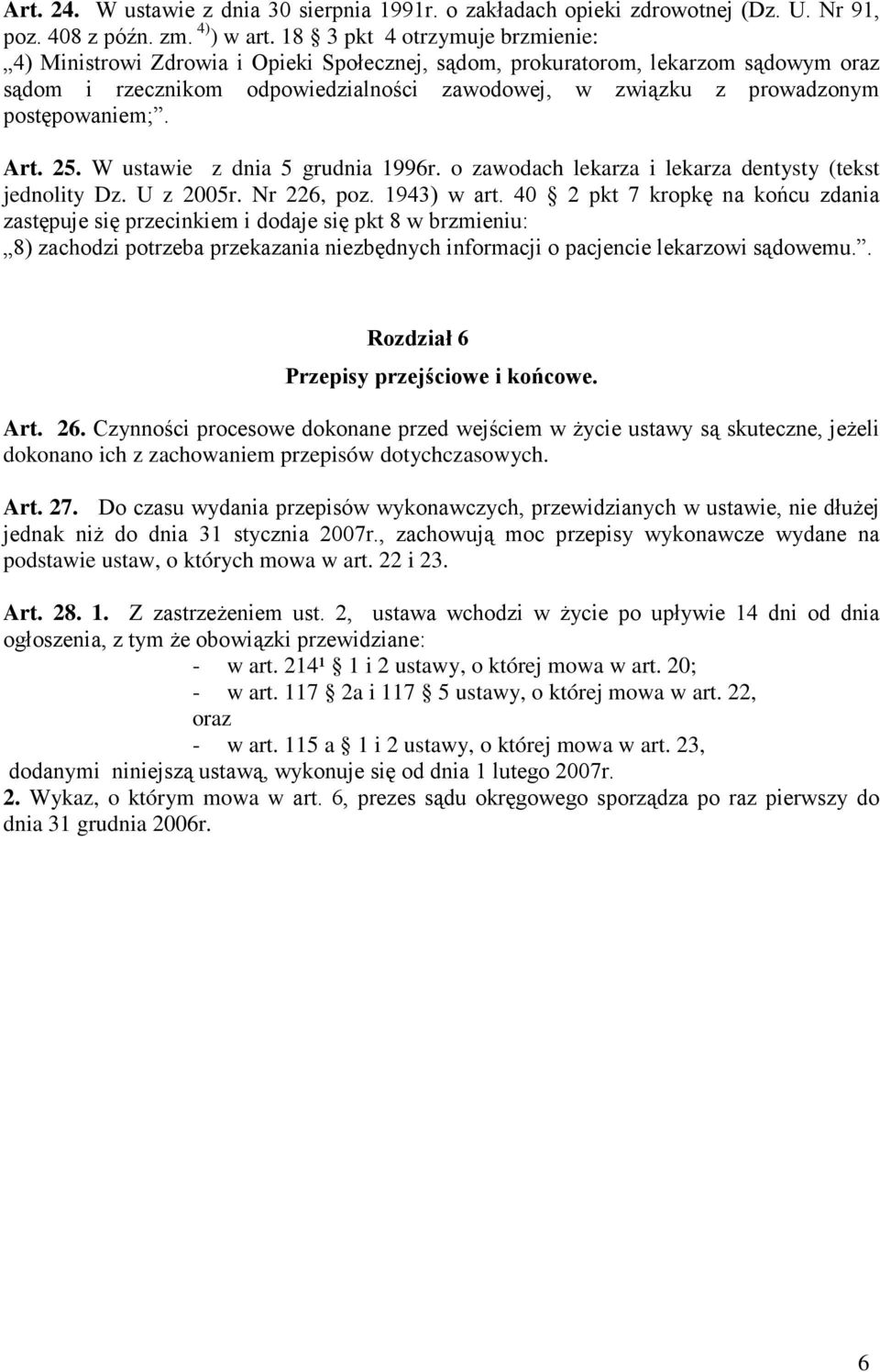 postępowaniem;. Art. 25. W ustawie z dnia 5 grudnia 1996r. o zawodach lekarza i lekarza dentysty (tekst jednolity Dz. U z 2005r. Nr 226, poz. 1943) w art.