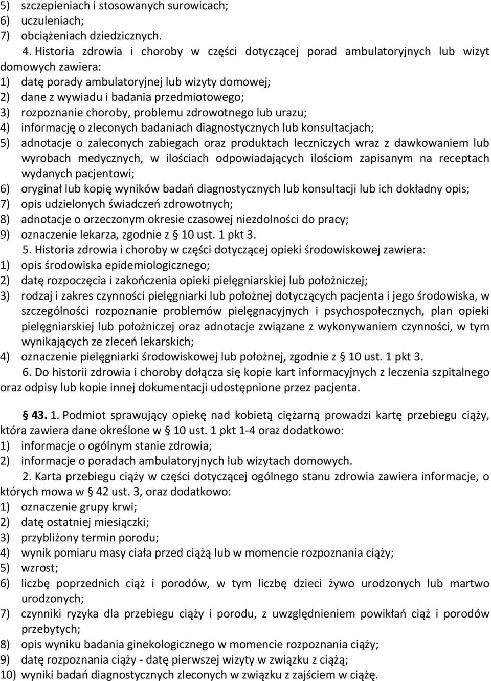 rozpoznanie choroby, problemu zdrowotnego lub urazu; 4) informację o zleconych badaniach diagnostycznych lub konsultacjach; 5) adnotacje o zaleconych zabiegach oraz produktach leczniczych wraz z