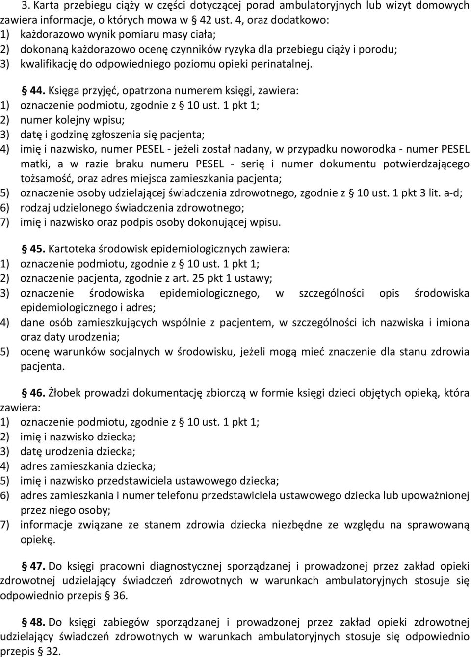 44. Księga przyjęć, opatrzona numerem księgi, zawiera: 2) numer kolejny wpisu; 3) datę i godzinę zgłoszenia się pacjenta; 4) imię i nazwisko, numer PESEL - jeżeli został nadany, w przypadku noworodka