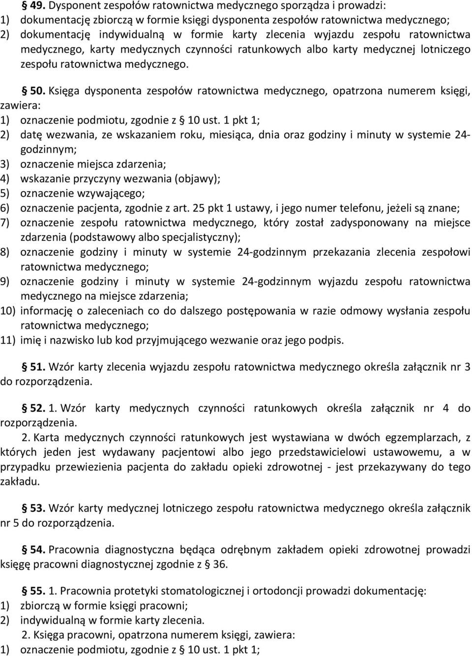 Księga dysponenta zespołów ratownictwa medycznego, opatrzona numerem księgi, zawiera: 2) datę wezwania, ze wskazaniem roku, miesiąca, dnia oraz godziny i minuty w systemie 24- godzinnym; 3)