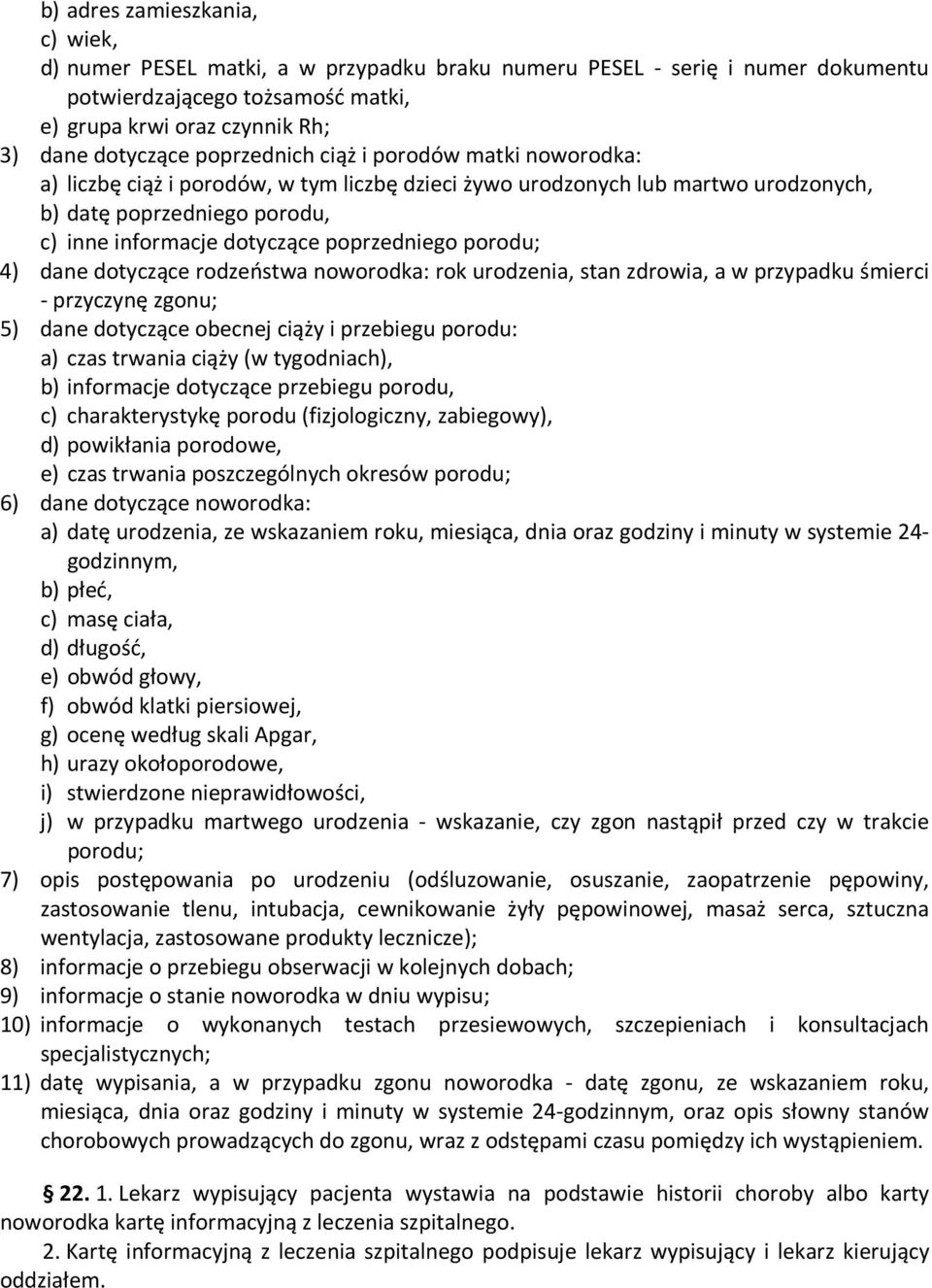 porodu; 4) dane dotyczące rodzeństwa noworodka: rok urodzenia, stan zdrowia, a w przypadku śmierci - przyczynę zgonu; 5) dane dotyczące obecnej ciąży i przebiegu porodu: a) czas trwania ciąży (w