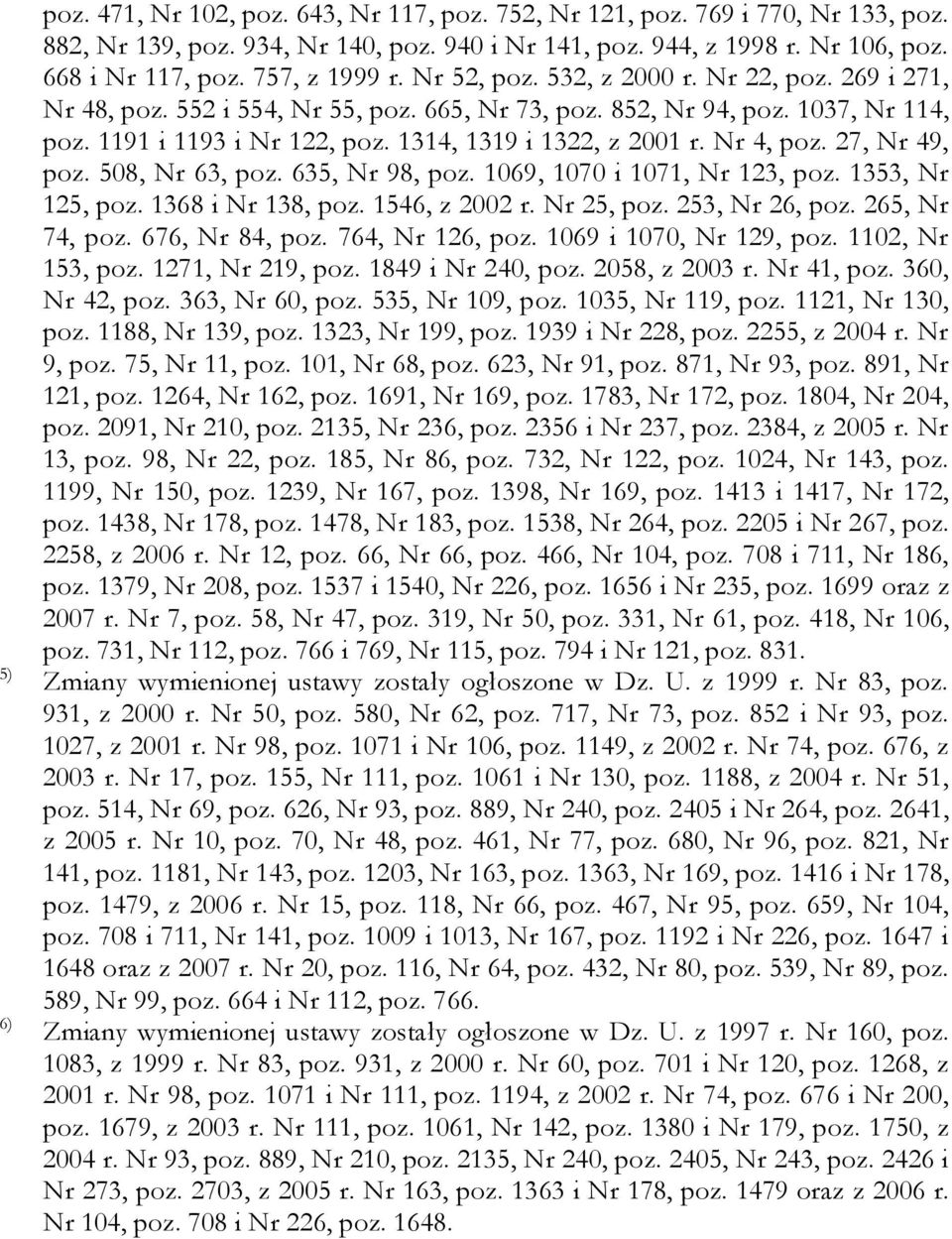 Nr 4, poz. 27, Nr 49, poz. 508, Nr 63, poz. 635, Nr 98, poz. 1069, 1070 i 1071, Nr 123, poz. 1353, Nr 125, poz. 1368 i Nr 138, poz. 1546, z 2002 r. Nr 25, poz. 253, Nr 26, poz. 265, Nr 74, poz.