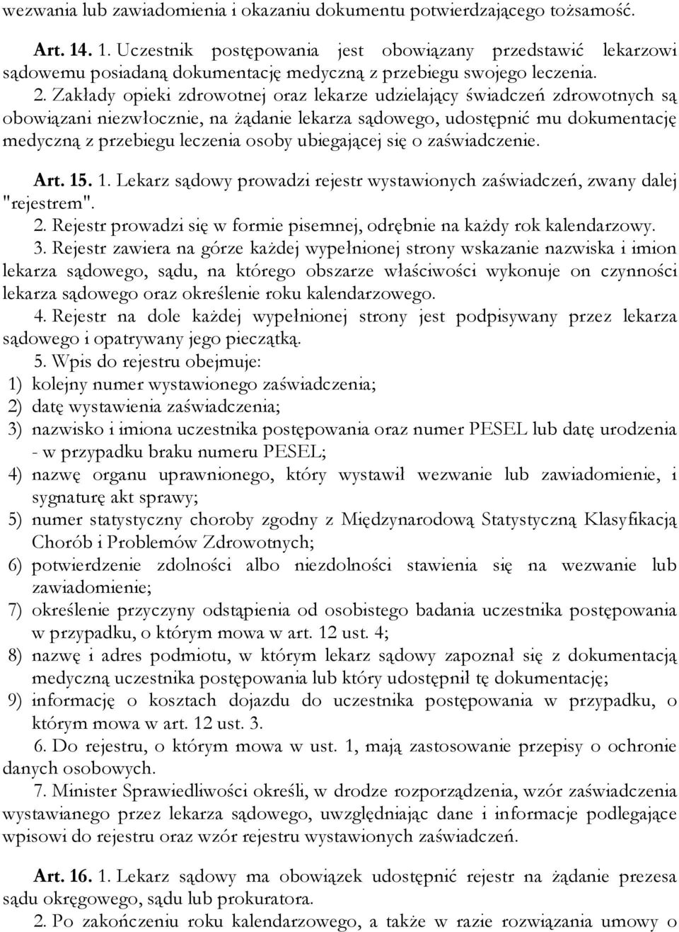 Zakłady opieki zdrowotnej oraz lekarze udzielający świadczeń zdrowotnych są obowiązani niezwłocznie, na żądanie lekarza sądowego, udostępnić mu dokumentację medyczną z przebiegu leczenia osoby