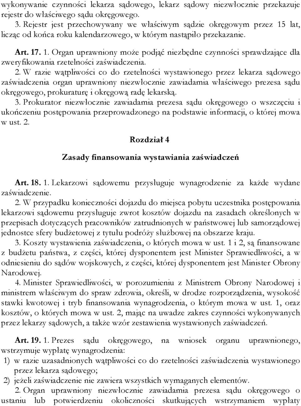 2. W razie wątpliwości co do rzetelności wystawionego przez lekarza sądowego zaświadczenia organ uprawniony niezwłocznie zawiadamia właściwego prezesa sądu okręgowego, prokuraturę i okręgową radę