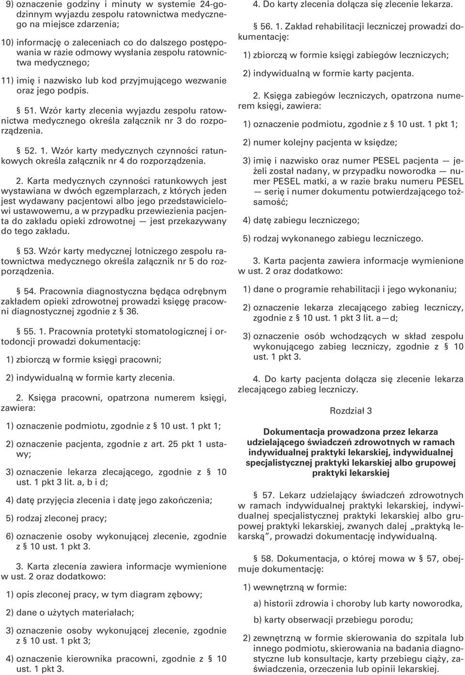 Wzór karty zlecenia wyjazdu zespołu ratownictwa medycznego określa załącznik nr 3 do rozporządzenia. 52. 1. Wzór karty medycznych czynności ratunkowych określa załącznik nr 4 do rozporządzenia. 2.