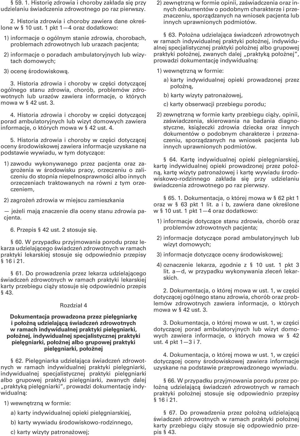 środowiskową. 3. Historia zdrowia i choroby w części dotyczącej ogólnego stanu zdrowia, chorób, problemów zdrowotnych lub urazów zawiera informacje, o których mowa w 42