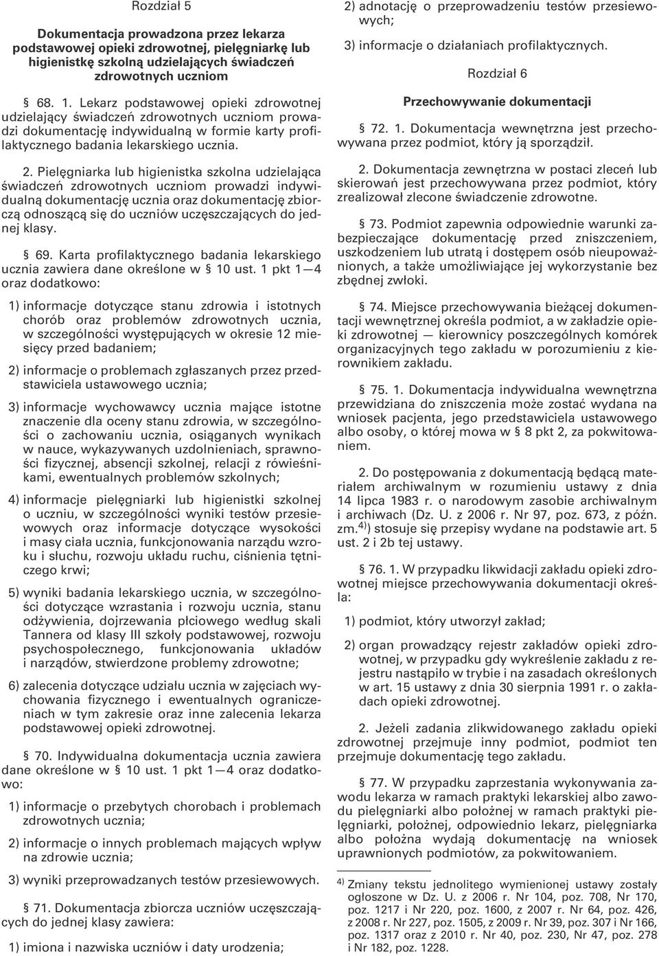 Pielęgniarka lub higienistka szkolna udzielająca świadczeń zdrowotnych uczniom prowadzi indywidualną dokumentację ucznia oraz dokumentację zbiorczą odnoszącą się do uczniów uczęszczających do jednej
