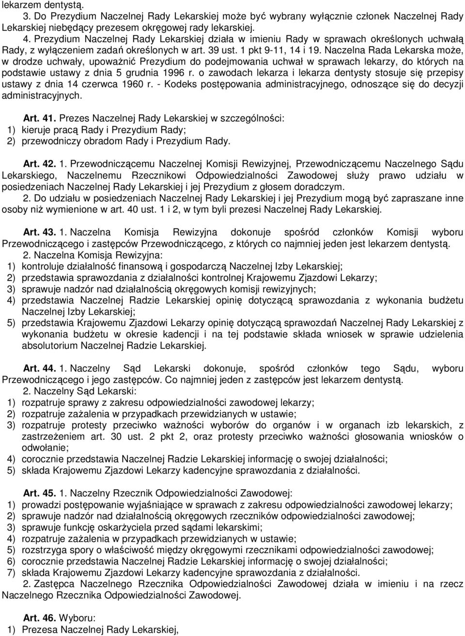 Naczelna Rada Lekarska może, w drodze uchwały, upoważnić Prezydium do podejmowania uchwał w sprawach lekarzy, do których na podstawie ustawy z dnia 5 grudnia 1996 r.