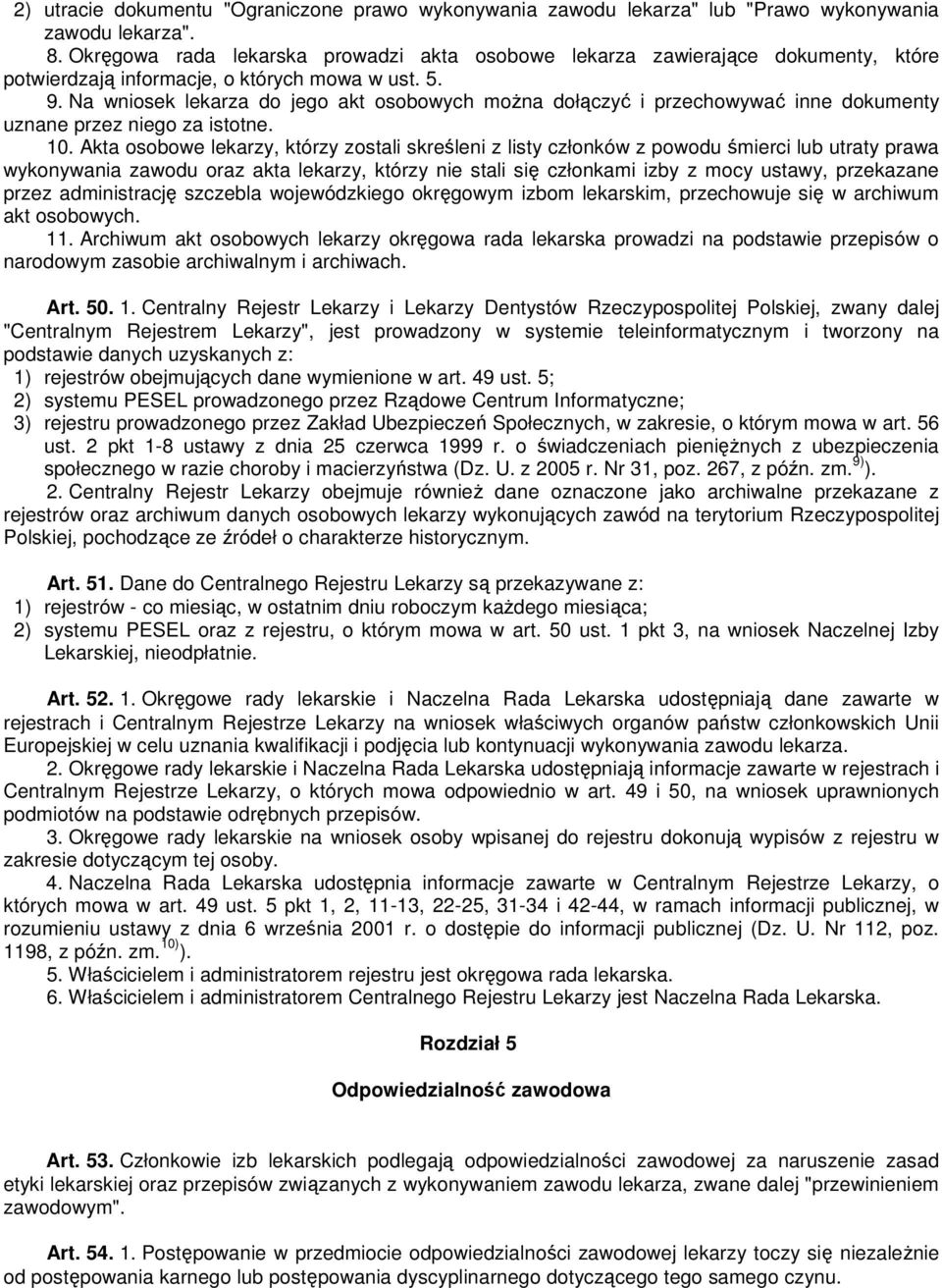 Na wniosek lekarza do jego akt osobowych można dołączyć i przechowywać inne dokumenty uznane przez niego za istotne. 10.