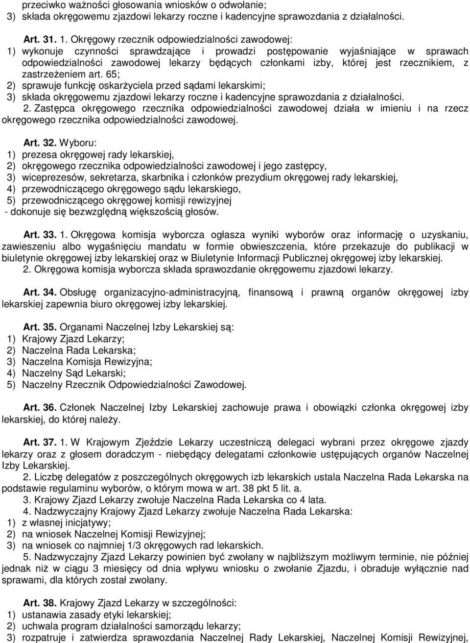 jest rzecznikiem, z zastrzeżeniem art. 65; 2) sprawuje funkcję oskarżyciela przed sądami lekarskimi; 3) składa okręgowemu zjazdowi lekarzy roczne i kadencyjne sprawozdania z działalności. 2. Zastępca okręgowego rzecznika odpowiedzialności zawodowej działa w imieniu i na rzecz okręgowego rzecznika odpowiedzialności zawodowej.