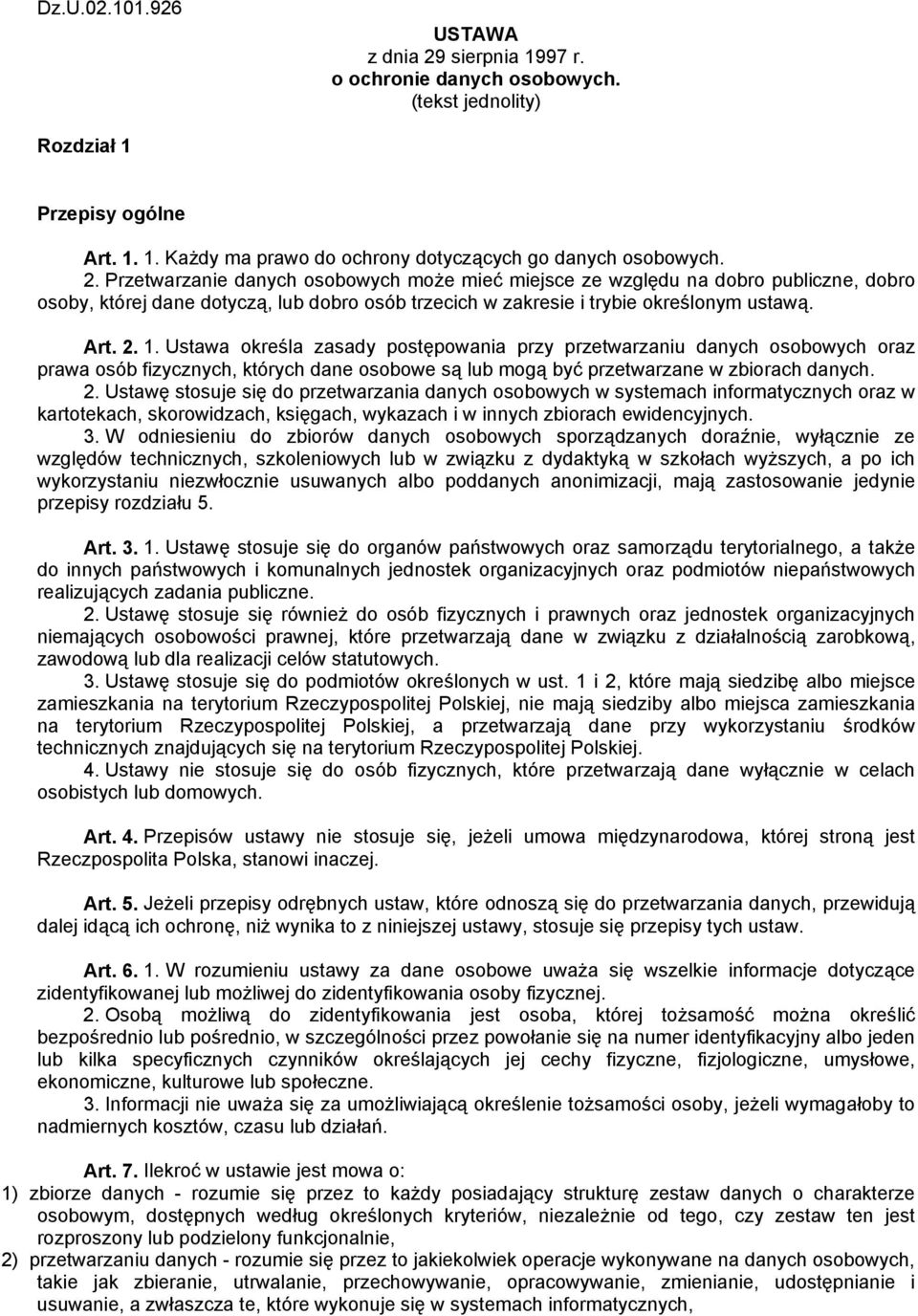 Przetwarzanie danych osobowych może mieć miejsce ze względu na dobro publiczne, dobro osoby, której dane dotyczą, lub dobro osób trzecich w zakresie i trybie określonym ustawą. Art. 2. 1.