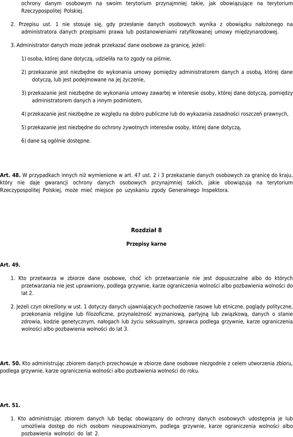 Administrator danych może jednak przekazać dane osobowe za granicę, jeżeli: 1) osoba, której dane dotyczą, udzieliła na to zgody na piśmie, 2) przekazanie jest niezbędne do wykonania umowy pomiędzy