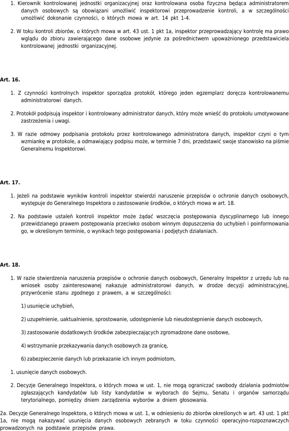 1 pkt 1a, inspektor przeprowadzający kontrolę ma prawo wglądu do zbioru zawierającego dane osobowe jedynie za pośrednictwem upoważnionego przedstawiciela kontrolowanej jednostki organizacyjnej. Art.