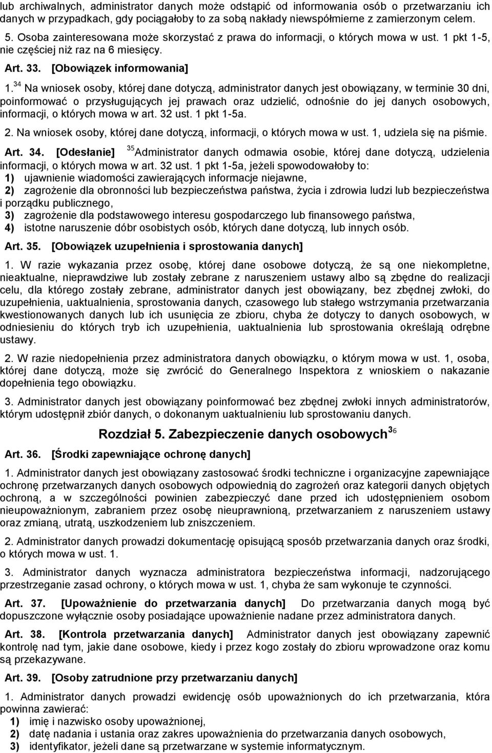 34 Na wniosek osoby, której dane dotyczą, administrator danych jest obowiązany, w terminie 30 dni, poinformować o przysługujących jej prawach oraz udzielić, odnośnie do jej danych osobowych,