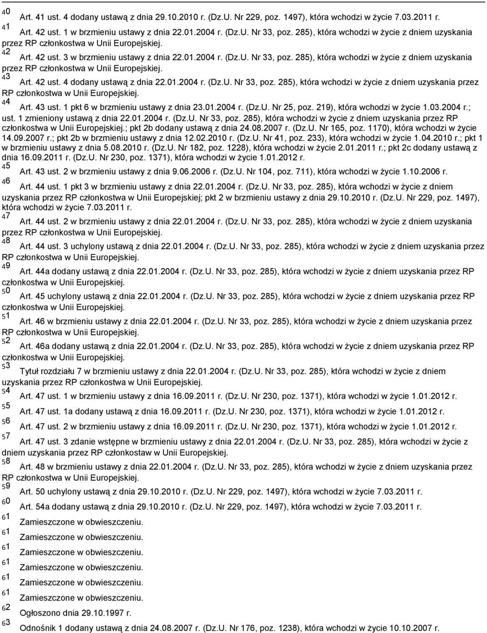 01.2004 r. (Dz.U. Nr 33, poz. 285), która wchodzi w życie z dniem uzyskania przez RP członkostwa w Unii Europejskiej. 44 Art. 43 ust. 1 pkt 6 w brzmieniu ustawy z dnia 23.01.2004 r. (Dz.U. Nr 25, poz.