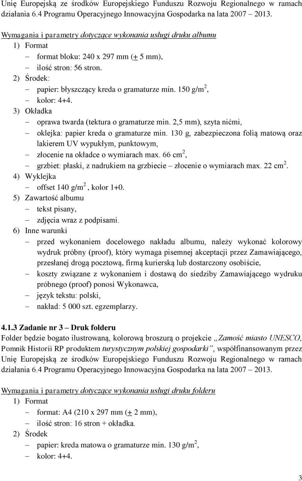 3) Okładka oprawa twarda (tektura o gramaturze min. 2,5 mm), szyta nićmi, oklejka: papier kreda o gramaturze min.