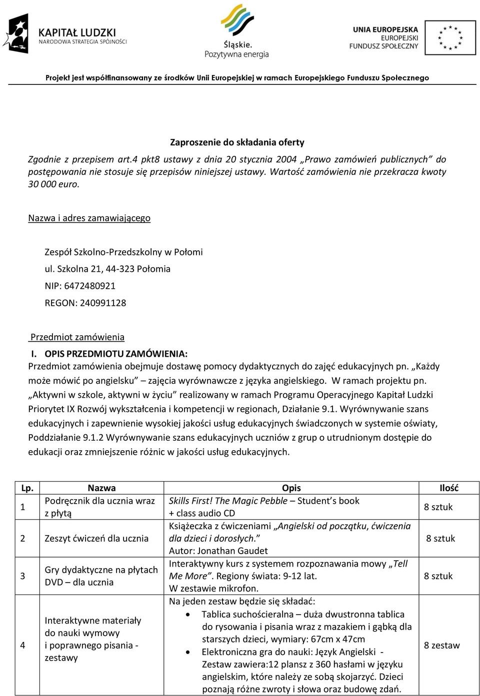 Szkolna 21, 44-323 Połomia NIP: 6472480921 REGON: 240991128 Przedmiot zamówienia I. OPIS PRZEDMIOTU ZAMÓWIENIA: Przedmiot zamówienia obejmuje dostawę pomocy dydaktycznych do zajęć edukacyjnych pn.