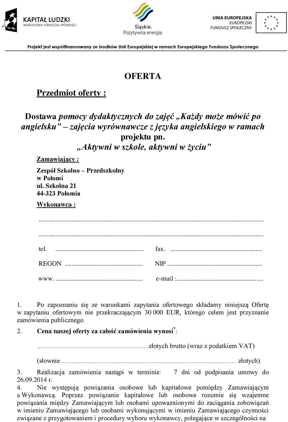 Po zapoznaniu się ze warunkami zapytania ofertowego składamy niniejszą Ofertę w zapytaniu ofertowym nie przekraczającym 30 000 EUR, którego celem jest przyznanie zamówienia publicznego. 2.