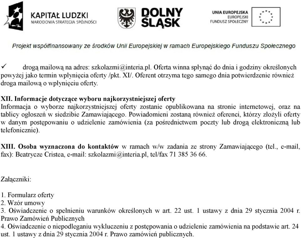 Informacje dotyczące wyboru najkorzystniejszej oferty Informacja o wyborze najkorzystniejszej oferty zostanie opublikowana na stronie internetowej, oraz na tablicy ogłoszeń w siedzibie Zamawiającego.