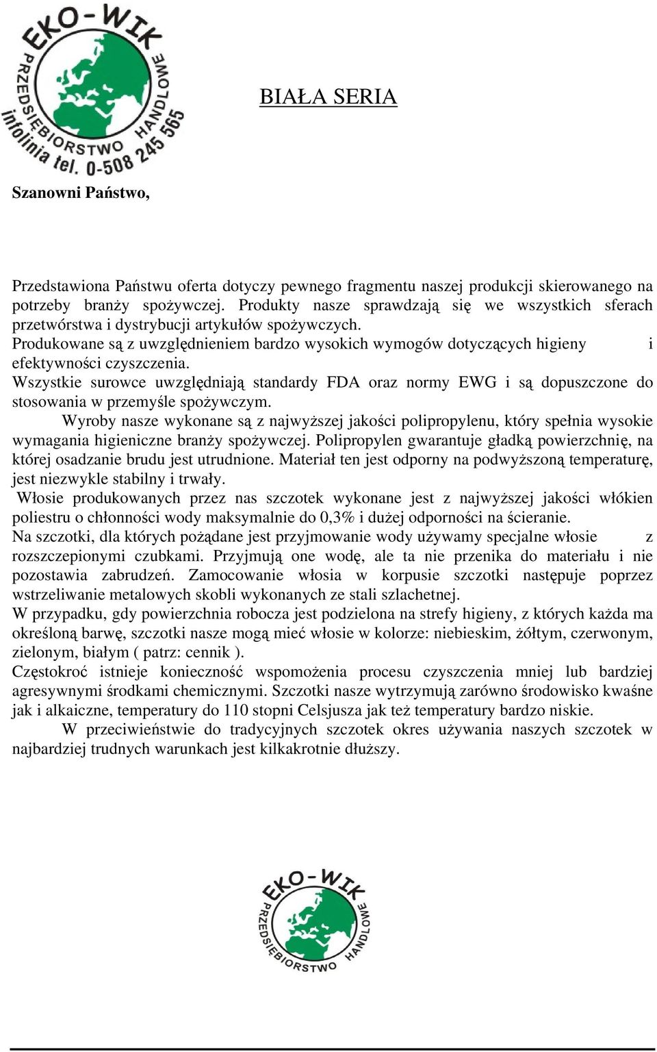 Produkowane są z uwzględnieniem bardzo wysokich wymogów dotyczących higieny i efektywności czyszczenia.