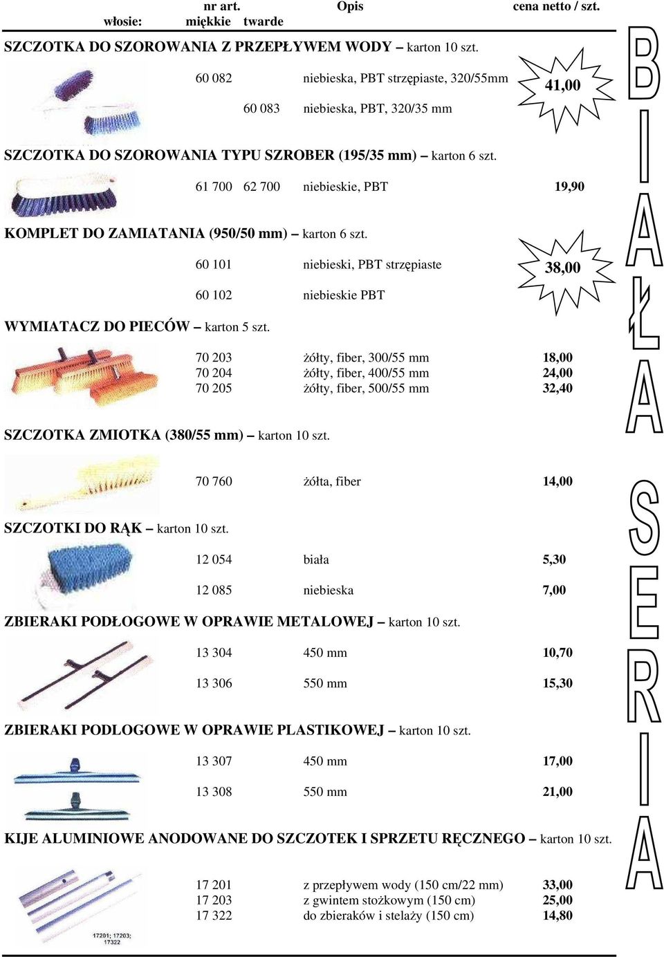 61 700 62 700 niebieskie, PBT 19,90 KOMPLET DO ZAMIATANIA (950/50 mm) karton 6 szt. 60 101 niebieski, PBT strzępiaste 60 102 niebieskie PBT 38,00 WYMIATACZ DO PIECÓW karton 5 szt.