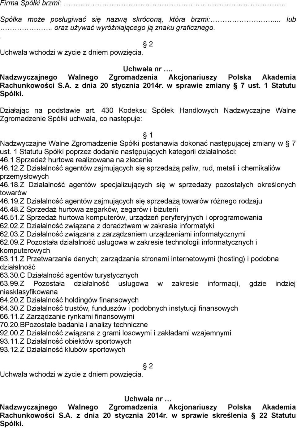 430 Kodeksu Spółek Handlowych Nadzwyczajne Walne Zgromadzenie Spółki uchwala, co następuje: Nadzwyczajne Walne Zgromadzenie Spółki postanawia dokonać następującej zmiany w 7 ust.