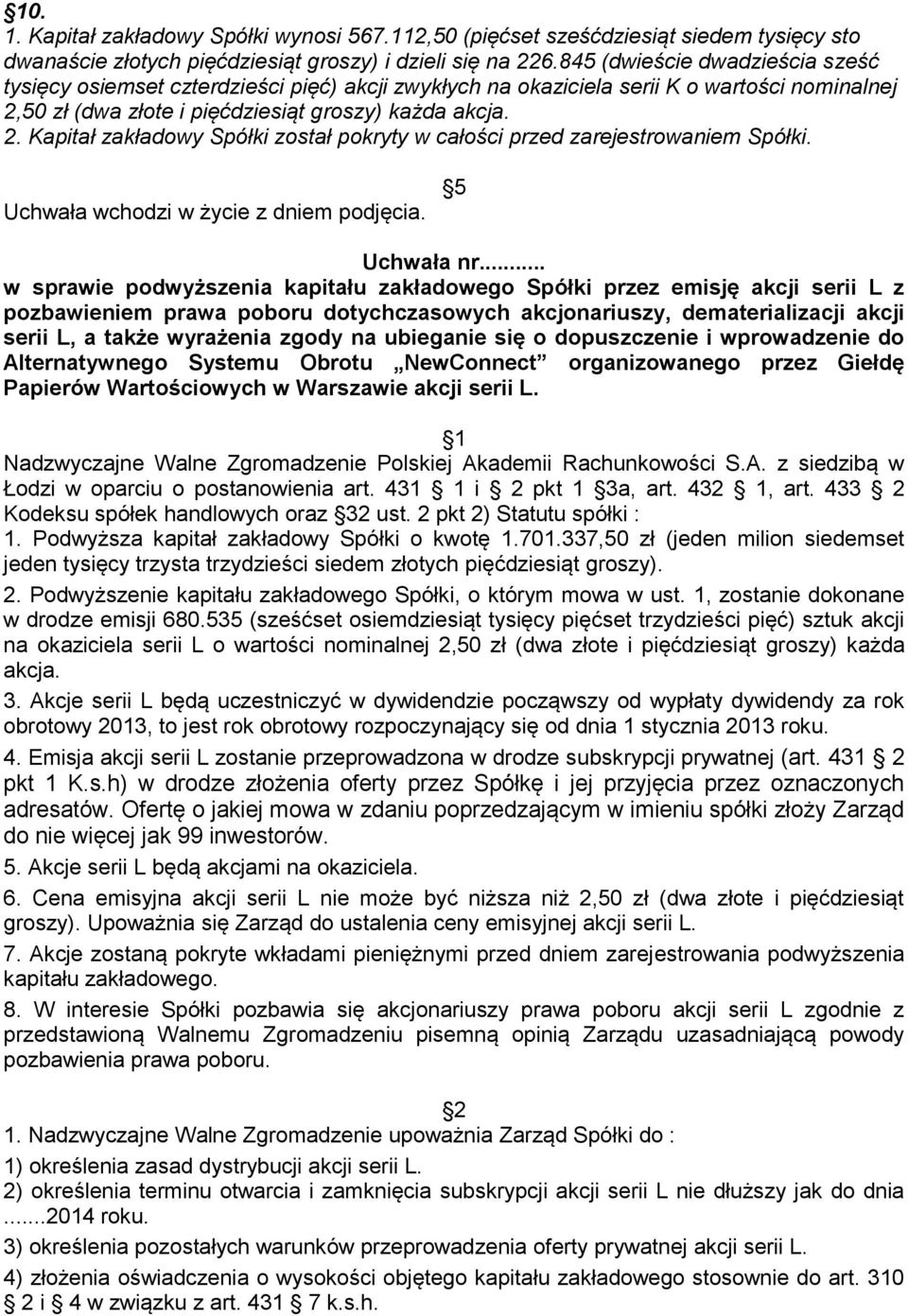 50 zł (dwa złote i pięćdziesiąt groszy) każda akcja. 2. Kapitał zakładowy Spółki został pokryty w całości przed zarejestrowaniem Spółki. 5 Uchwała nr.