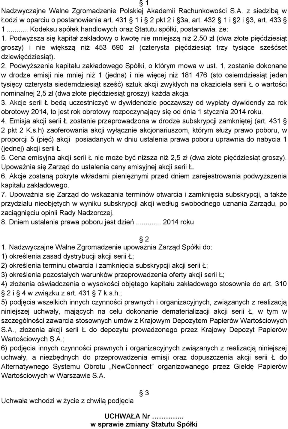 1, zostanie dokonane w drodze emisji nie mniej niż 1 (jedna) i nie więcej niż 181 476 (sto osiemdziesiąt jeden tysięcy czterysta siedemdziesiąt sześć) sztuk akcji zwykłych na okaziciela serii Ł o