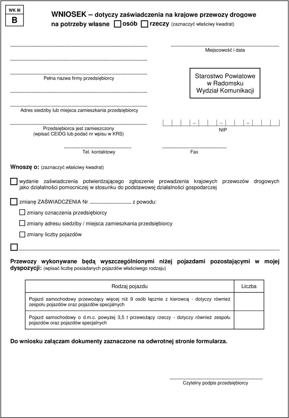 kontaktowy Fax Wnoszę o: (zaznaczyć właściwy kwadrat) wydanie zaświadczenia potwierdzającego zgłoszenie prowadzenia krajowych przewozów drogowych jako działalności pomocniczej w stosunku do