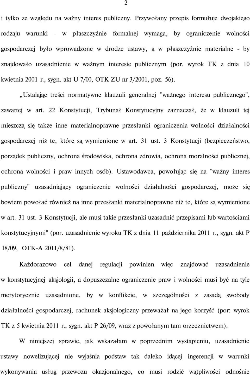 znajdowało uzasadnienie w ważnym interesie publicznym (por. wyrok TK z dnia 10 kwietnia 2001 r., sygn. akt U 7/00, OTK ZU nr 3/2001, poz. 56).