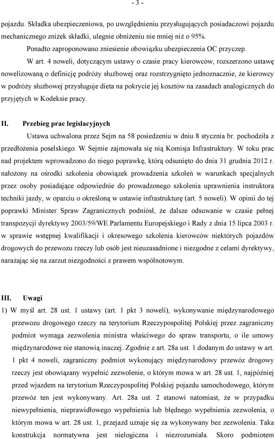 4 noweli, dotyczącym ustawy o czasie pracy kierowców, rozszerzono ustawę nowelizowaną o definicję podróży służbowej oraz rozstrzygnięto jednoznacznie, że kierowcy w podróży służbowej przysługuje