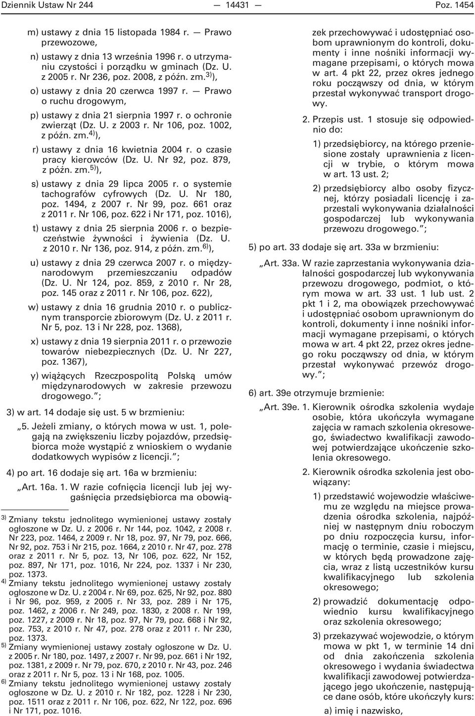 o czasie pracy kierowców (Dz. U. Nr 92, poz. 879, z późn. zm. 5) ), s) ustawy z dnia 29 lipca 2005 r. o systemie tachografów cyfrowych (Dz. U. Nr 180, poz. 1494, z 2007 r. Nr 99, poz.