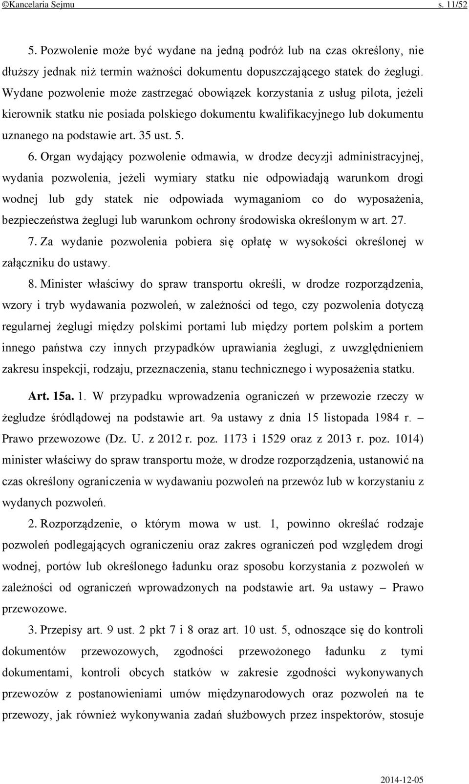 Organ wydający pozwolenie odmawia, w drodze decyzji administracyjnej, wydania pozwolenia, jeżeli wymiary statku nie odpowiadają warunkom drogi wodnej lub gdy statek nie odpowiada wymaganiom co do